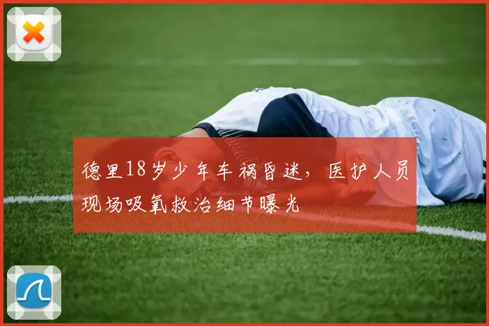 德里18岁少年车祸昏迷，医护人员现场吸氧救治细节曝光