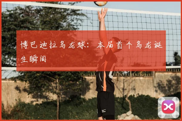 博巴迪拉乌龙球：本届首个乌龙诞生瞬间